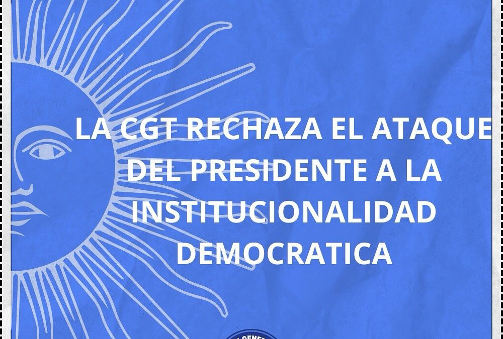 La CGT rechazó «el intempestivo e injustificado ataque del Presidente Milei al federalismo y la institucionalidad democrática»
